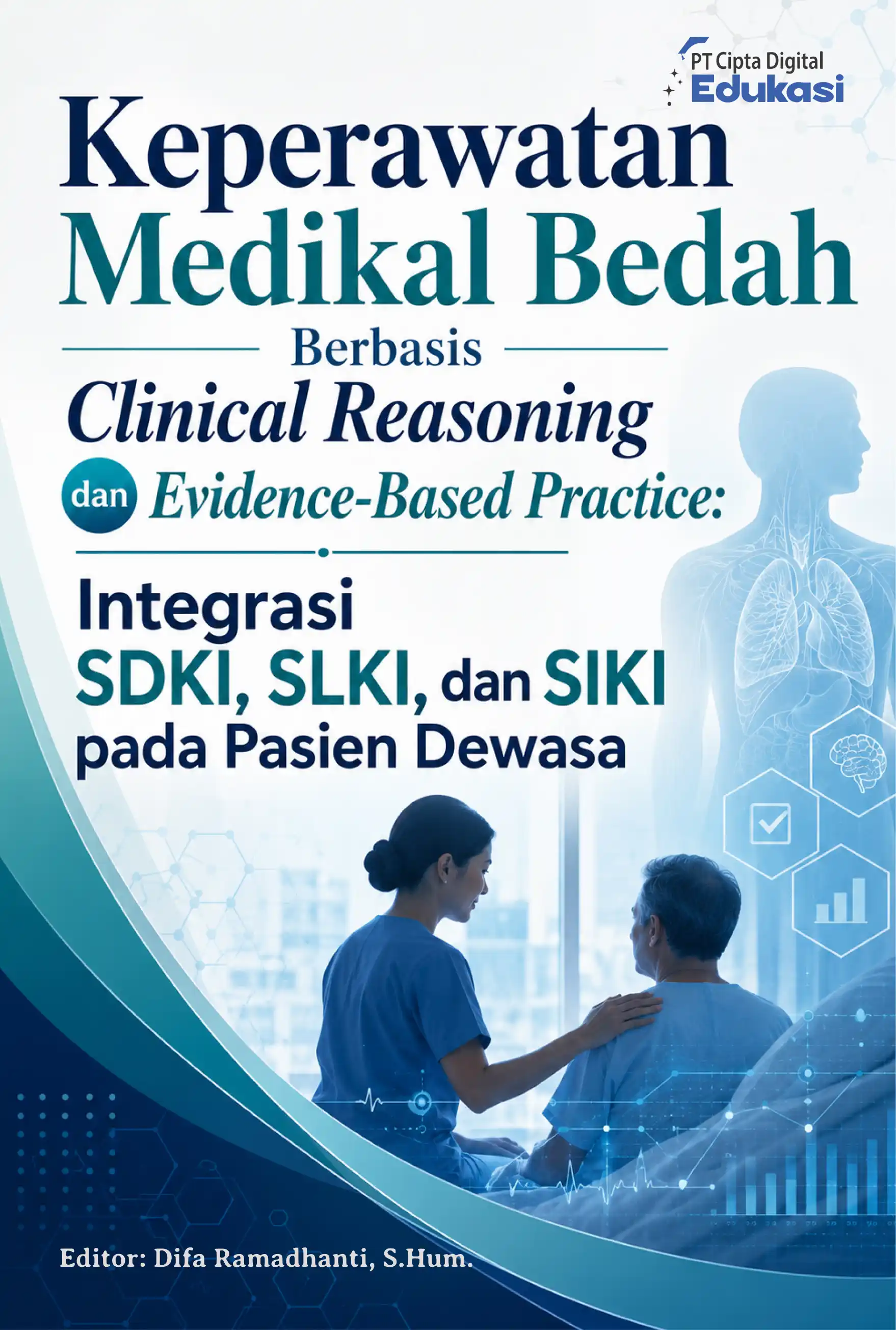 Keperawatan Medikal Bedah Berbasis Clinical  Reasoning dan Evidence-Based Practice:  Integrasi SDKI, SLKI, dan SIKI pada Pasien  Dewasa 