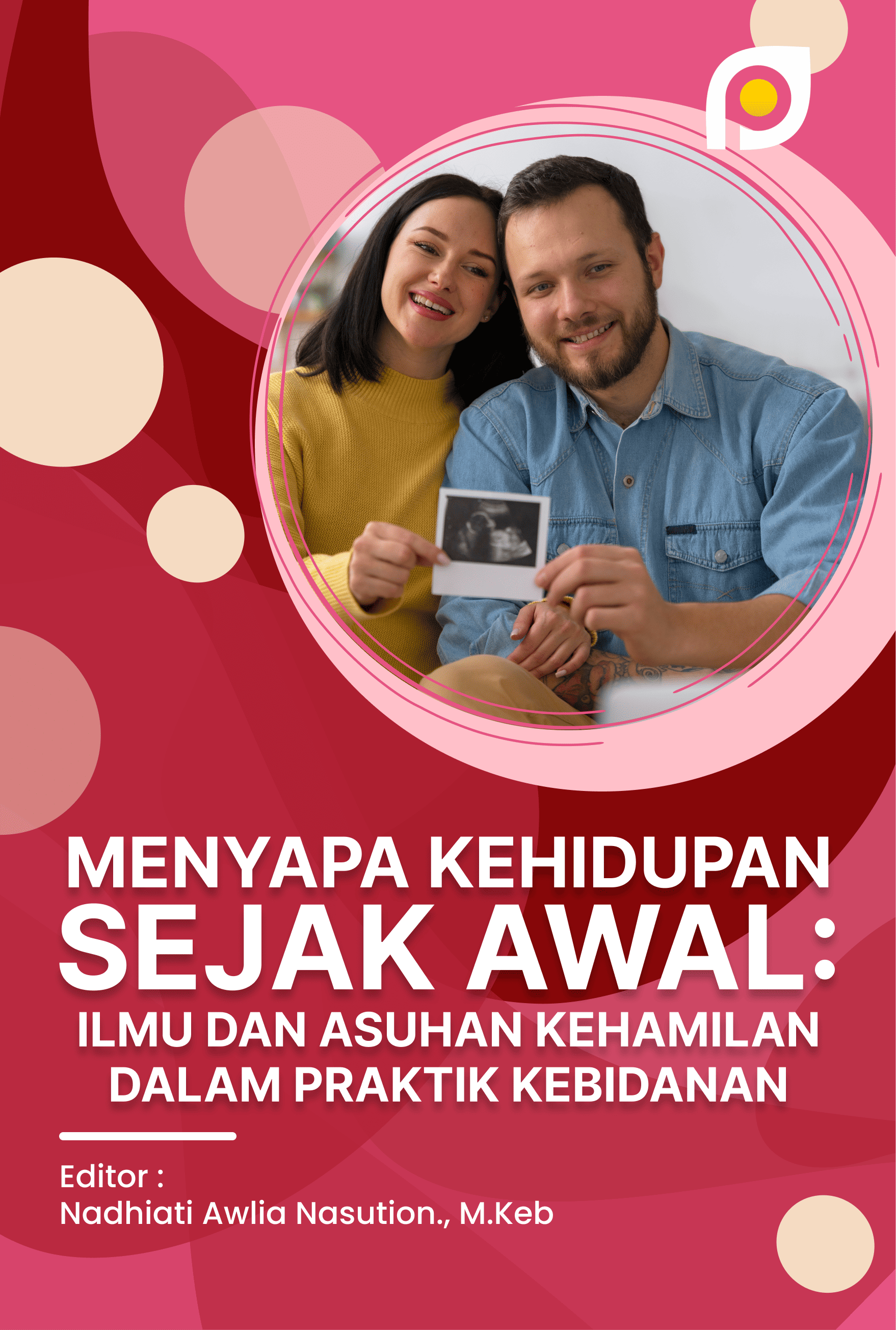 MENYAPA KEHIDUPAN SEJAK AWAL: ILMU DAN ASUHAN KEHAMILAN DALAM PRAKTIK KEBIDANAN