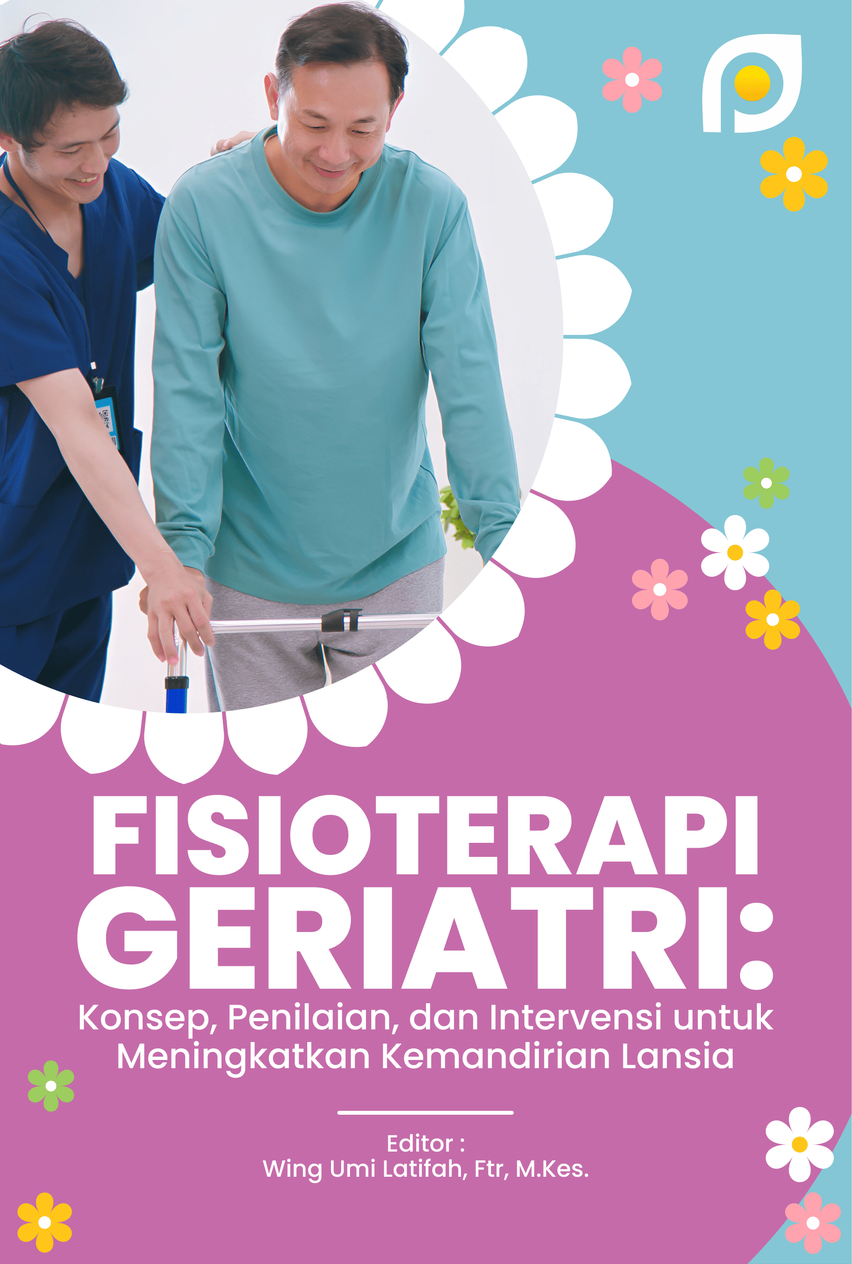 FISIOTERAPI GERIATRI: KONSEP PENILAIAN DAN INTERVENSI UNTUK MENINGKATKAN KEMANDIRIAN LANSIA