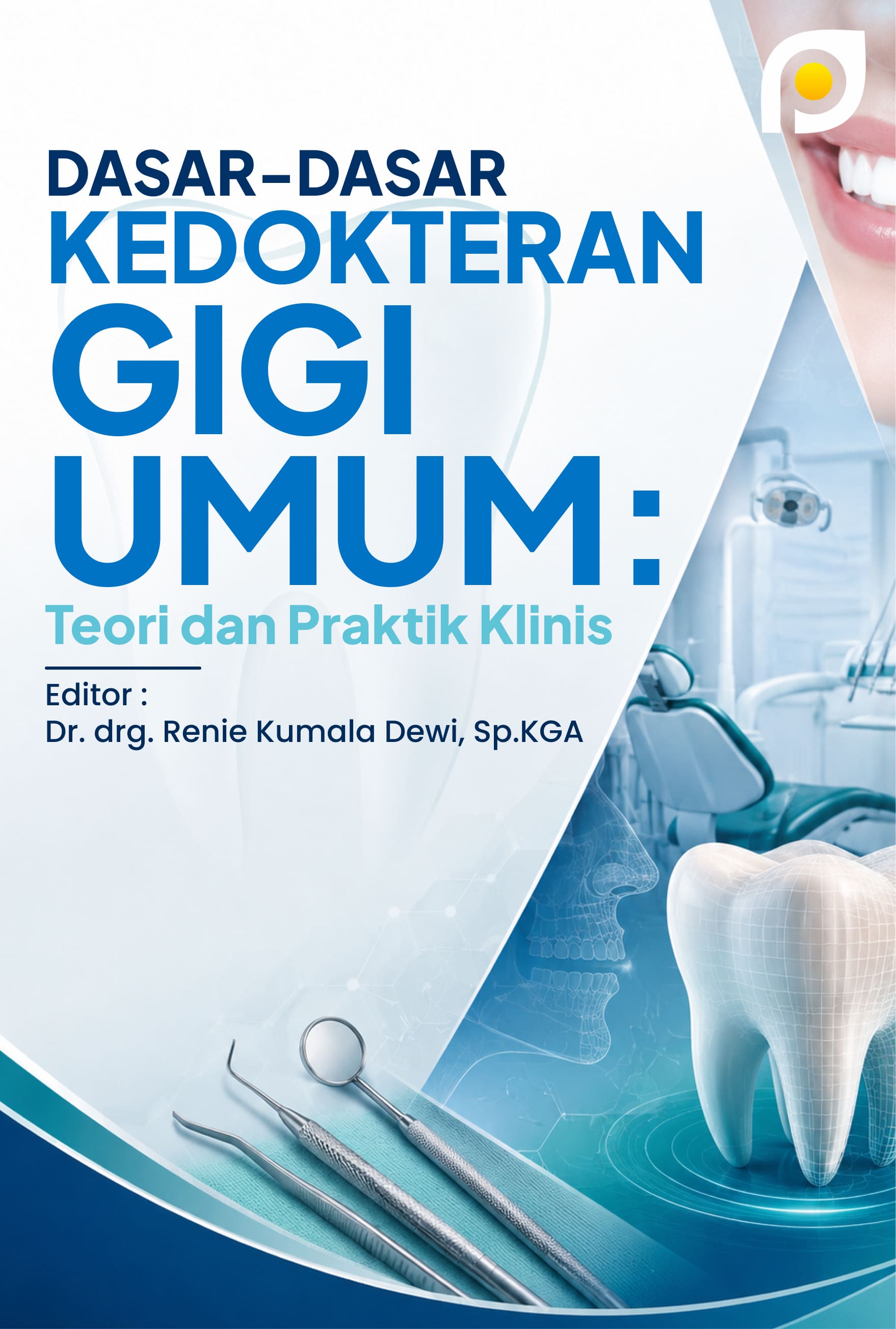 DASAR - DASAR KEDOKTERAN GIGI UMUM: TEORI DAN PRAKTIK KLINIS