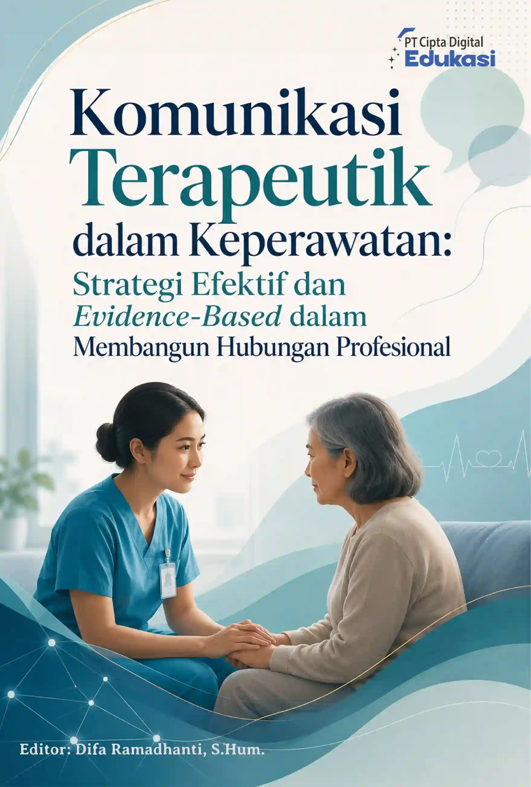 Komunikasi Terapeutik dalam  Keperawatan: Strategi Efektif dan  Evidence-Based dalam Membangun  Hubungan Profesional 