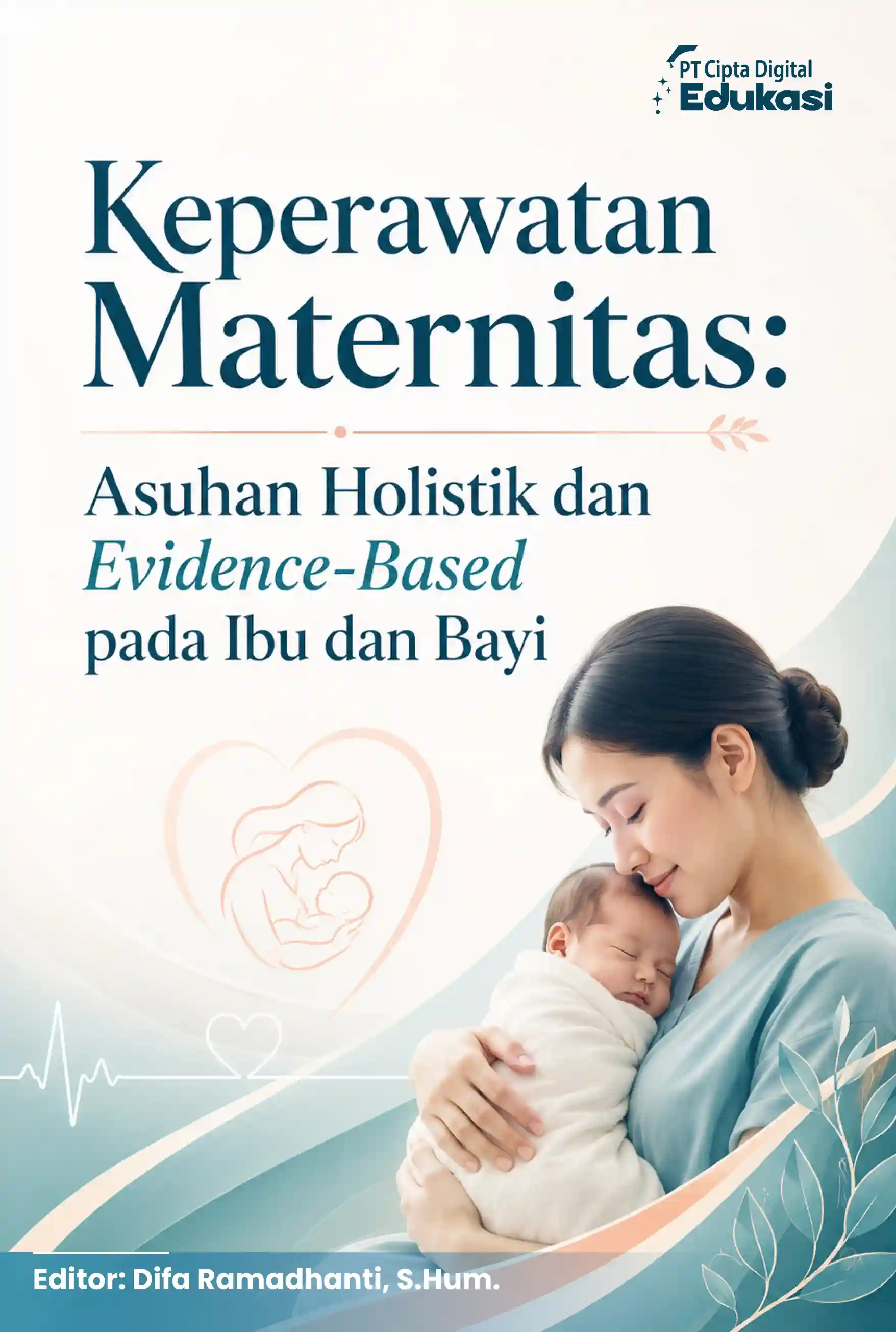 Keperawatan Maternitas: Asuhan Holistik  dan Evidence-Based pada Ibu dan Bayi