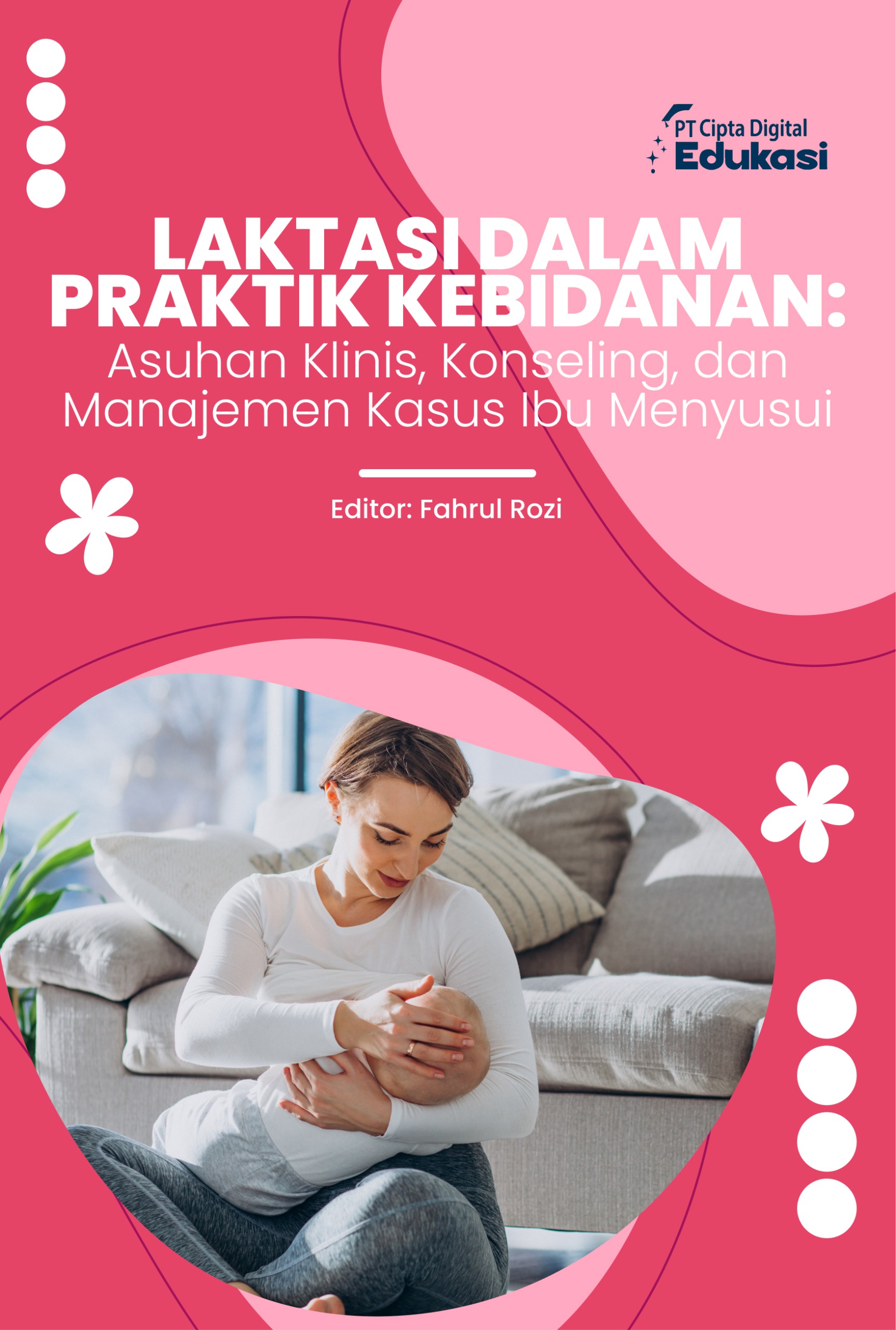 Laktasi dalam Praktik Kebidanan: Asuhan Klinis, Konseling, dan Manajemen Kasus Ibu Menyusui