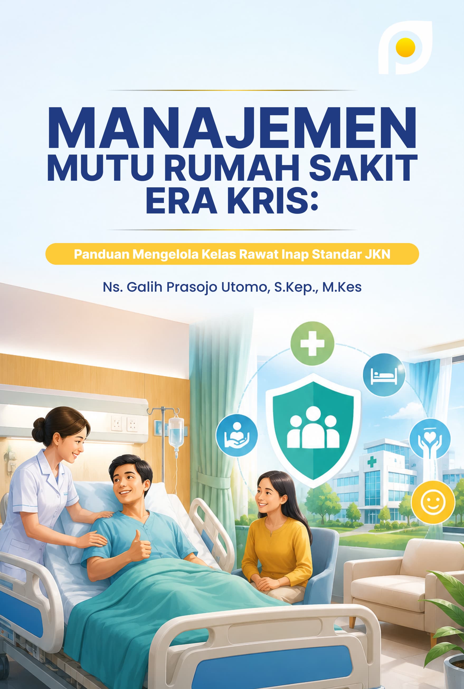 Manajemen Mutu rumah Sakit Era Kris: Panduan Mengelola Kelas Rawat Inap Standar JKN