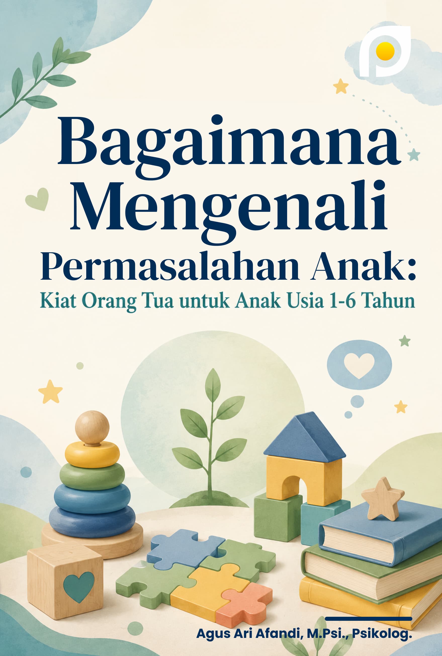BAGAIMANA MENGENALI PERMASALAHAN ANAK: KIAT ORANG TUA UNTUK ANAK USIA 1-6 TAHUN