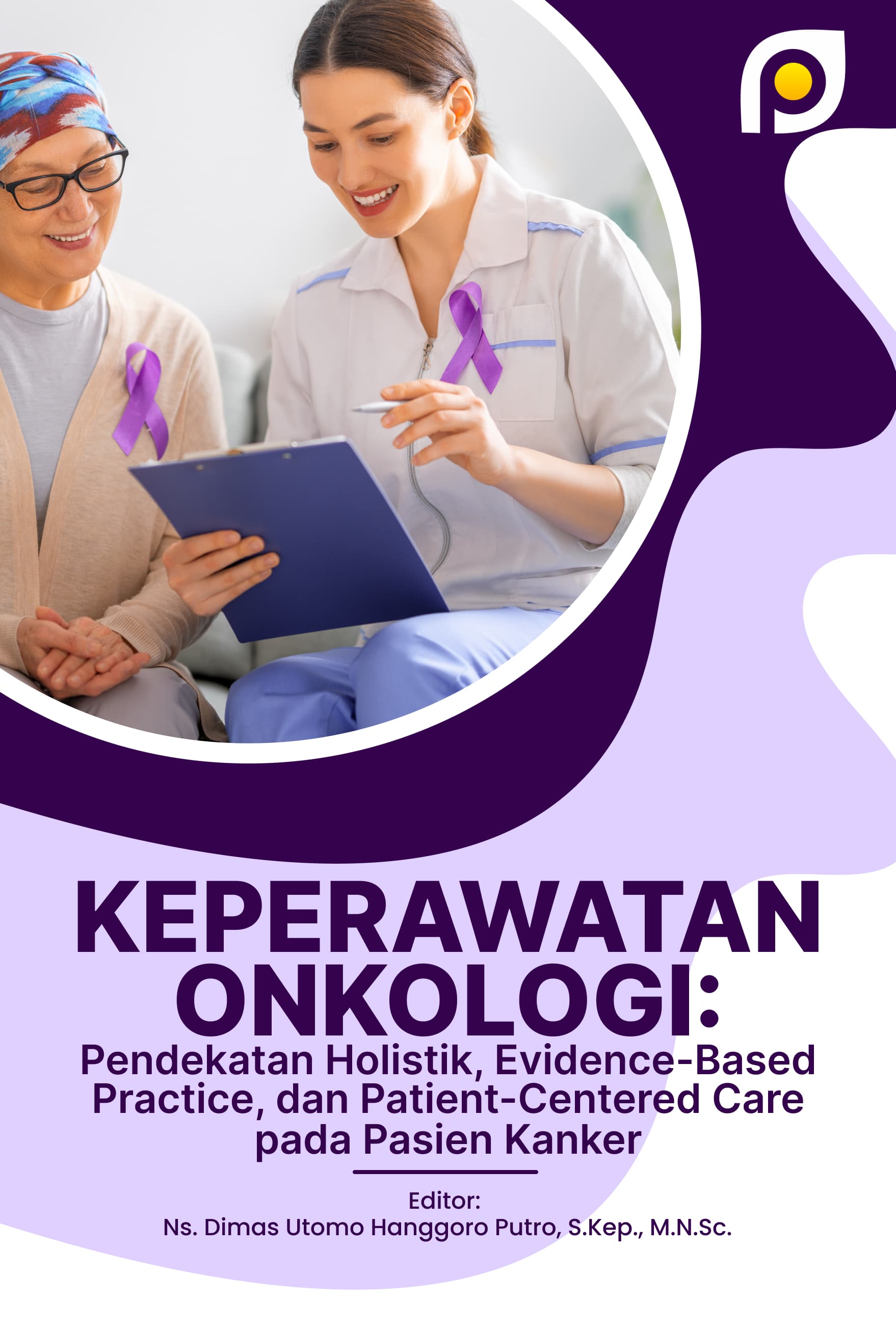 KEPERAWATAN ONKOLOGI: PENDEKATAN HOLISTIK, EVIDENCE-BASED PRACTICE, DAN PATIENT-CENTERED CARE PADA PASIEN KANKER