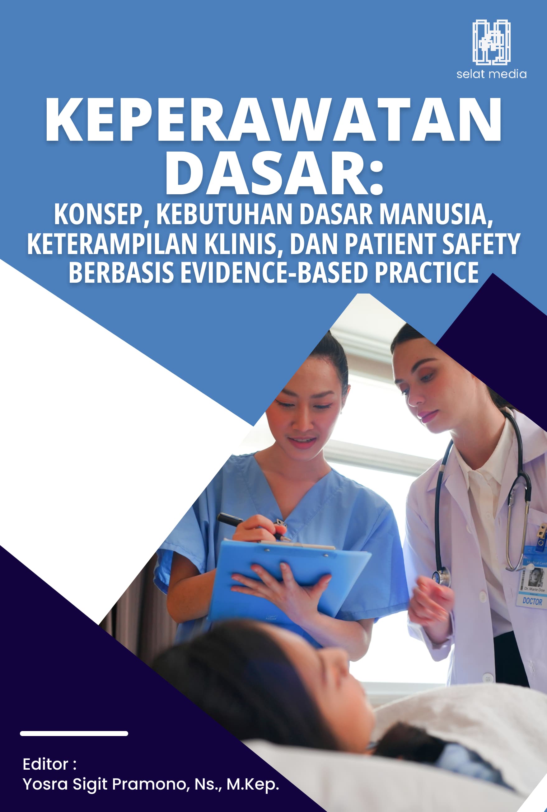 KEPERAWATAN DASAR: KONSEP, KEBUTUHAN DASAR MANUSIA, KETERAMPILAN KLINIS, DAN PATIENT SAFETY BERBASIS EVIDENCE-BASED PRACTICE